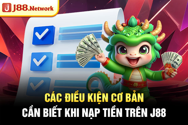 Các điều kiện cơ bản cần biết khi nạp tiền J88